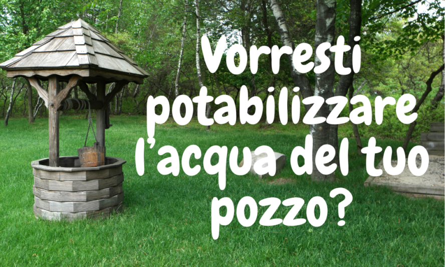 Come potabilizzare l’acqua del pozzo